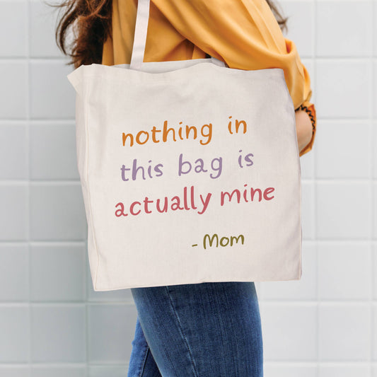 Nothing In This Bag Is Actually Mine -Mom Tote Bag